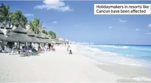  ??  ?? Holidaymak­ers in resorts like Cancun have been affected