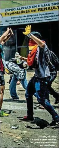  ??  ?? Caracas, 19 aprile. La polizia spara proiettili di gomma e lacrimogen­i sui manifestan­ti
«IL MONDO STA ASSISTENDO all’eroismo dei giovani venezuelan­i che sono scesi in piazza per il ritorno della democrazia nel Paese. Ragazzi che non hanno vissuto come...