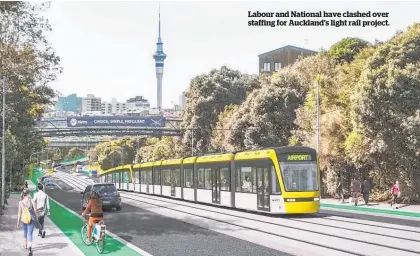  ?? ?? Labour and National have clashed over staffing for Auckland’s light rail project.