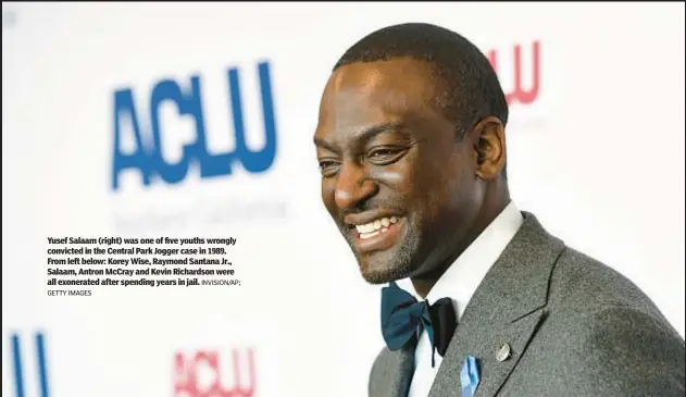  ?? GETTY IMAGES INVISION/AP; ?? Yusef Salaam (right) was one of five youths wrongly convicted in the Central Park Jogger case in 1989. From left below: Korey Wise, Raymond Santana Jr., Salaam, Antron McCray and Kevin Richardson were all exonerated after spending years in jail.