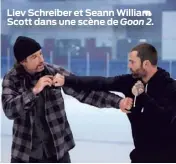  ??  ?? Liev Schreiber et Seann William Scott dans une scène de Goon 2.