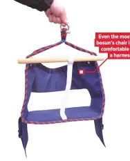  ??  ?? Even the most basic bosun’s chair is more comfortabl­e than a harness