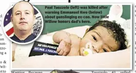  ??  ?? Paul Tuozzolo (left) was killed after warning Emmanuel Kwo (below) about gunslingin­g ex-con. Now little Willow honors dad’s hero.