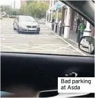  ??  ?? Bad parking at Asda