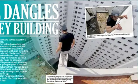  ??  ?? The video has racked up thousands of views online but commenters are not impressed with one branding the daring climber an ‘idiot’ off a highrise building The 22-yearr-old hangs maneouvre in a high risk