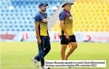  ?? ?? Dasun Shanaka speaks to coach Chris Silverwood during a practice session (Pic courtesy SLC)