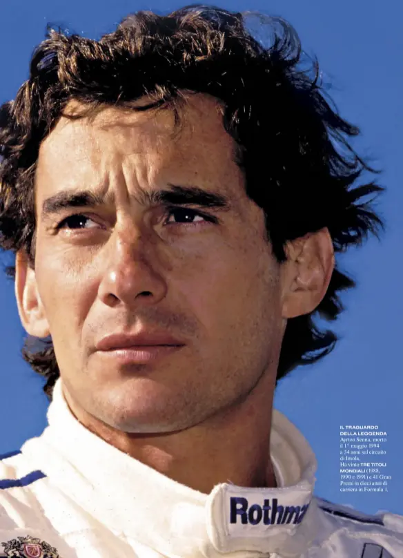  ??  ?? IL TRAGUARDO DELLA LEGGENDA Ayrton Senna, morto il 1° maggio 1994 a 34 anni sul circuito di Imola. Ha vinto TRE TITOLI
MONDIALI (1988, 1990 e 1991) e 41 Gran Premi in dieci anni di carriera in Formula 1.