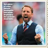  ??  ?? Set-piece of cake: Gareth Southgate has made England a threat from dead balls