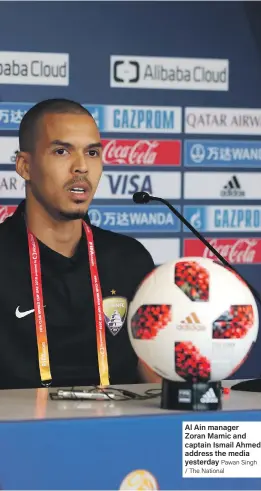  ?? Pawan Singh / The National ?? Al Ain manager Zoran Mamic and captain Ismail Ahmed address the media yesterday