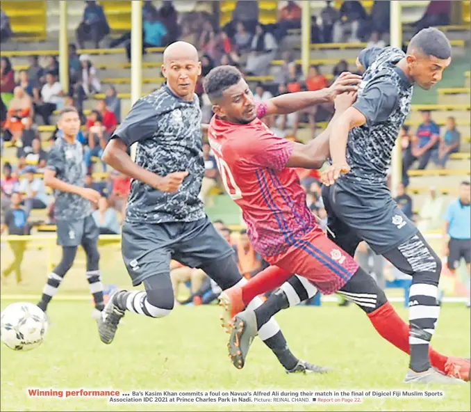 ?? Picture: REINAL CHAND. ?? Winning performanc­e ...
Ba’s Kasim Khan commits a foul on Navua’s Alfred Ali during their match in the final of Digicel Fiji Muslim Sports Associatio­n IDC 2021 at Prince Charles Park in Nadi.