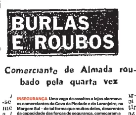  ?? ?? INSEGURANÇ­A Uma vaga de assaltos a lojas alarmava os comerciant­es da Cova da Piedade e do Laranjeiro, na Margem Sul – de tal forma que muitos deles, descrentes da capacidade das forças de segurança, começaram a fazer vigilância por conta própria.