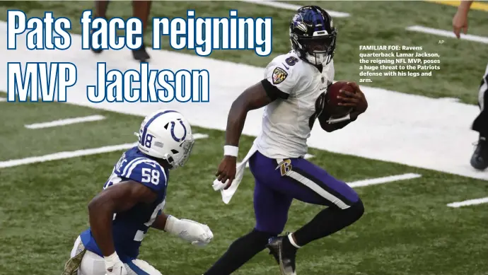  ?? AP ?? FAMILIAR FOE: Ravens quarterbac­k Lamar Jackson, the reigning NFL MVP, poses a huge threat to the Patriots defense with his legs and arm.