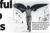  ??  ?? Brian Cottingham’s attempt to become Cleethorpe­s’ first birdman in 1973.