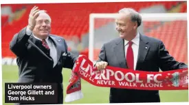  ??  ?? Liverpool owners George Gillett and Tom Hicks