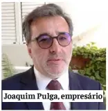  ?? ?? Joaquim Pulga, empresário