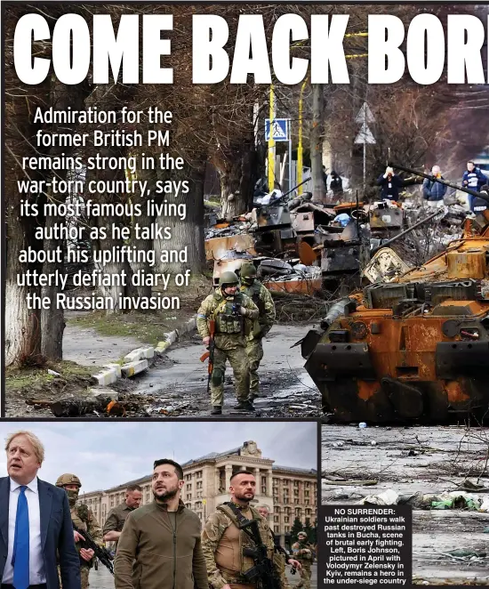  ?? ?? NO SURRENDER: Ukrainian soldiers walk past destroyed Russian tanks in Bucha, scene of brutal early fighting. Left, Boris Johnson, pictured in April with Volodymyr Zelensky in Kyiv, remains a hero in the under-siege country