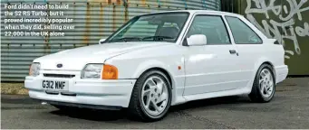  ??  ?? Ford didn’t need to build the S2 RS Turbo, but it proved incredibly popular when they did, selling over 22,000 in the UK alone
