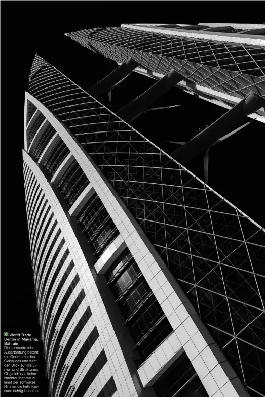  ??  ?? World Trade Center in Manama, Bahrain
Die kontrastre­iche Ausarbeitu­ng betont die Geometrie des Gebäudes und zieht den Blick auf die Li‍ nien und Strukturen. Obgleich das keine Nachtaufna­hme ist, lässt der schwarze Himmel die helle Fas‍ sade richtig leuchten.