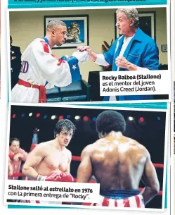  ??  ?? Stallone saltó al estrellato en 1976 con la primera entrega de “Rocky”. Rocky Balboa (Stallone) es el mentor del joven Adonis Creed (Jordan).