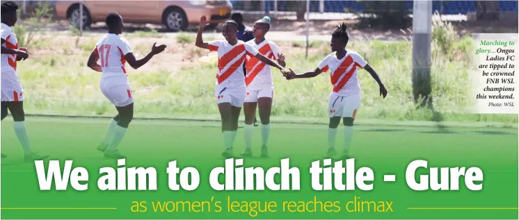  ?? Photo: WSL ?? Marching to glory…Ongos Ladies FC are tipped to be crowned FNB WSL champions this weekend.