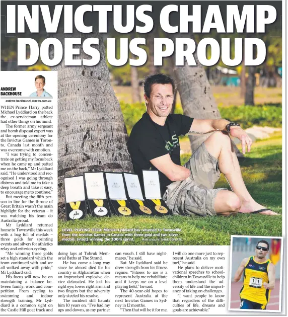  ?? Main picture: SHAE BEPLATE ?? LEVEL PLAYING FIELD: Michael Lyddiard has returned to Townsville from the Invictus Games in Canada with three gold and two silver medals; ( inset) winning the 200m sprint.