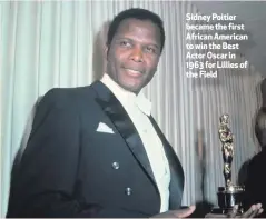  ??  ?? Sidney Poitier became the first African American to win the Best Actor Oscar in 1963 for Lillies of the Field