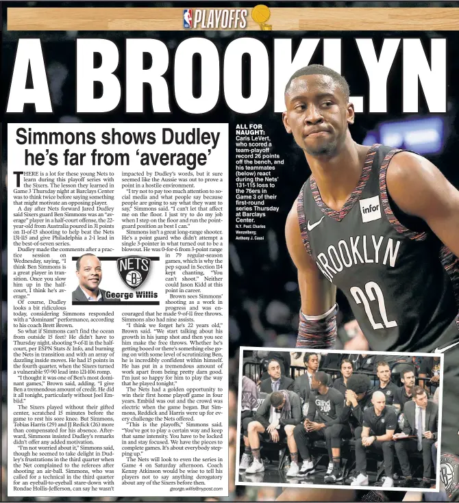  ?? George Willis N.Y. Post: Charles Wenzelberg; Anthony J. Causi ?? ALL FOR NAUGHT: Caris LeVert who scored a team-playoff record 26 points off the bench, and his teammates (below) react during the Nets’ 131-115 loss to the 76ers in Game 3 of their first-round series Thursday at Barclays Center.