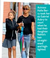  ??  ?? Actress Halle Berry took her ex Gabriel Aubry to court when he had their daughter Nahla’s hair straighten­ed and highlighte­d.