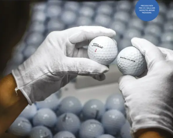  ??  ?? PRECIOUS NEW PRO V1X BALLS ARE INSPECTED BEFORE PACKAGING.