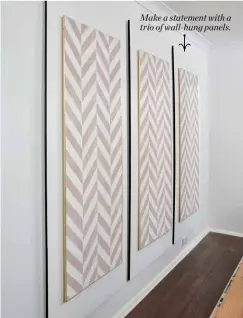 ??  ?? Make a statement with a trio of wall-hung panels.
