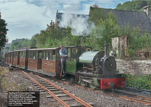  ?? ?? Hauling its first passenger trains on its original line in 91 years, No. 4 Edward Thomas approaches Corris station with the empty coaching stock for the 11am service train on Sunday, September 5. PAUL STRATFORD