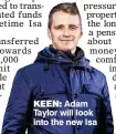  ??  ?? KEEN: Adam Taylor will look into the new Isa