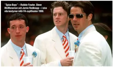  ??  ?? ”Spice Boys” – Robbie Fowler, Steve McManaman och Jamie Redknapp – i sina vita kostymer inför FA-cuptfinale­n 1996.