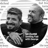  ??  ?? SO CLOSE Smiling Fadi with George