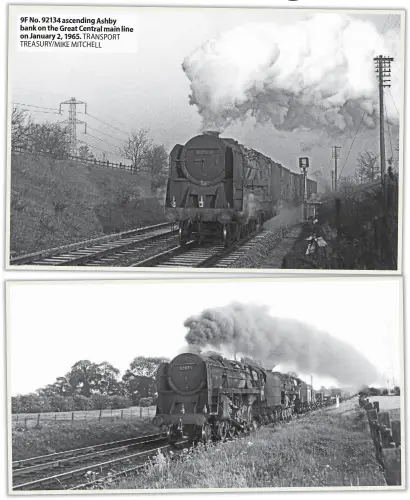  ?? ?? Right: 9Fs Nos. 92073 and 92091 near Lutterwort­h on August 17, 1960. TRANSPORT TREASURY/MIKE MITCHELL 9F No. 92134 ascending Ashby bank on the Great Central main line on January 2, 1965. TRANSPORT TREASURY/MIKE MITCHELL