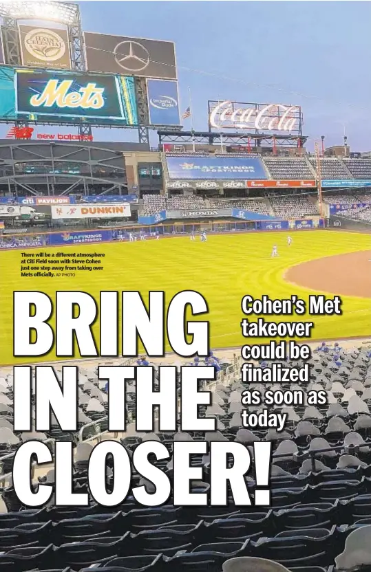  ?? AP PHOTO ?? There will be a different atmosphere at Citi Field soon with Steve Cohen just one step away from taking over Mets officially.