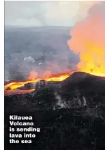  ??  ?? Kilauea Volcano is sending lava into the sea