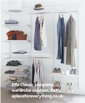  ??  ?? Elfa Classic complete wardrobe solution, £475, aplacefore­verything.co.uk
