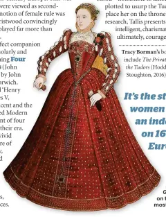  ??  ?? Elizabeth I is one of the stars of Sarah Gristwood’s book on the 16th-century’s most powerful women