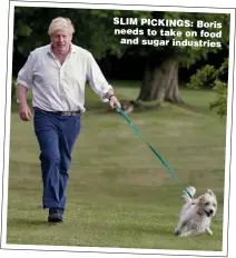  ??  ?? SLIM PICKINGS: Boris needs to take on food and sugar industries