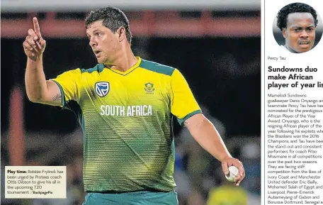  ?? BackpagePi­x ?? Play time: Robbie Frylinck has been urged by Proteas coach Ottis Gibson to give his all in the upcoming T20 tournament. / Percy Tau