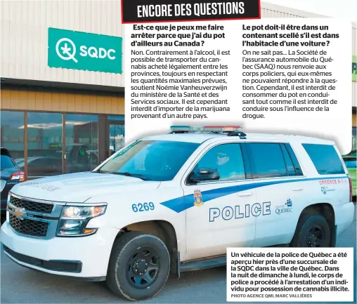  ?? PHOTO AGENCE QMI, MARC VALLIÈRES ?? Un véhicule de la police de Québec a été aperçu hier près d’une succursale de la SQDC dans la ville de Québec. Dans la nuit de dimanche à lundi, le corps de police a procédé à l’arrestatio­n d’un individu pour possession de cannabis illicite.