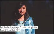  ??  ?? Michelle La plays Cho’s daughter Margot in the film.