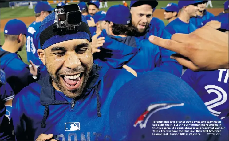  ?? — GETTY IMAGES ?? Toronto Blue Jays pitcher David Price and teammates celebrate their 15-2 win over the Baltimore Orioles in the first game of a doublehead­er Wednesday at Camden Yards. The win gave the Blue Jays their first American League East Division title in 22 years.