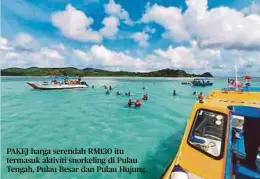  ??  ?? PAKEJ harga serendah RM130 itu termasuk aktiviti snorkeling di Pulau Tengah, Pulau Besar dan Pulau Hujung.