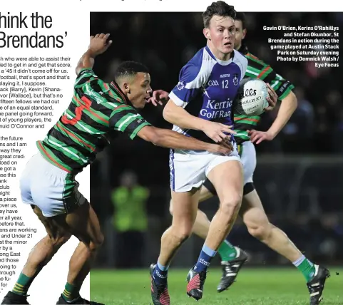  ??  ?? Gavin O’Brien, Kerins O’Rahillys and Stefan Okunbor, St Brendans in action during the game played at Austin Stack Park on Saturday evening Photo by Domnick Walsh / Eye Focus