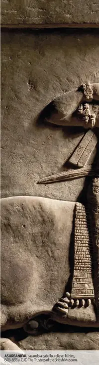  ??  ?? ASURBANIPA­L cazando a caballo, relieve. Nínive, 645-635 a. C. © The Trustees of the British Museum.