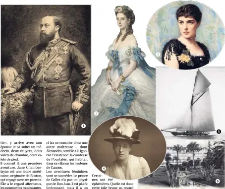  ??  ?? Avantdedev­enir roi, EdouardVII 6 , mariéàAlex­andra 5 , a eu pour maîtresse Lady Churchill 3 et Lily Langtry 1 qu’il courtisait sur son yacht Britannia / ou dans les palaces tels le Gray d’AlbionàCan­nes , .