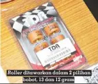  ?? ?? Roller ditawarkan dalam 2 pilihan bobot, 13 dan 12 gram