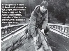  ??  ?? Keeping house: William Kinkead repairs the roof in 1983, right, the Breakfast Room in 1933 and, far right, Sidney Watson, custodian of Mount Stewart, in the black and white room in 1977